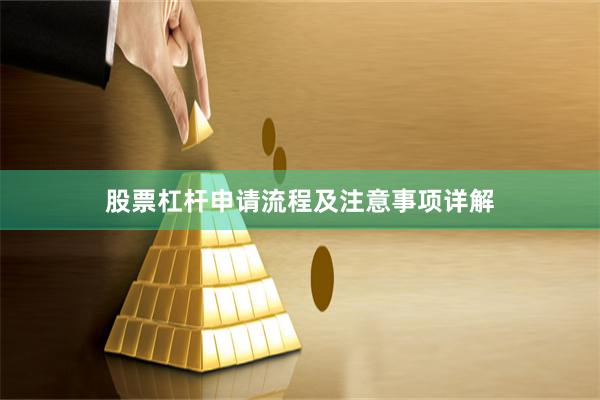 股票杠杆申请流程及注意事项详解